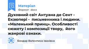 Духовний світ Антуана де Сент - Екзюпері -  письменника і людини. «Маленький принц». Особливості сюжету і композиції твору,  його жанрові ознаки.
