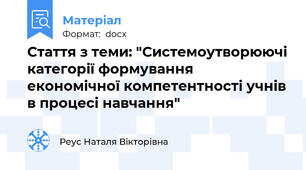 Стаття з теми: "Cистемоутворюючі категорії формування економічної компетентності учнів в процесі навчання"