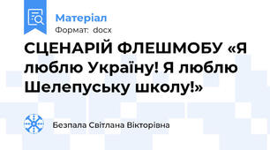 СЦЕНАРІЙ ФЛЕШМОБУ «Я люблю Україну! Я люблю Шелепуську школу!»