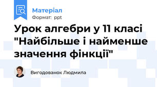 Урок алгебри у 11 класі "Найбільше і найменше значення фінкції"