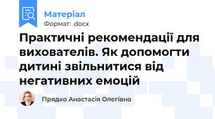 Практичні рекомендації для вихователів. Як допомогти дитині звільнитися від негативних емоцій