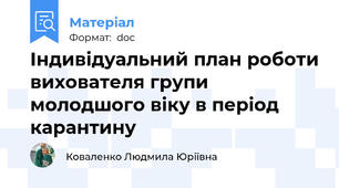 Індивідуальний план роботи вихователя групи молодшого віку в період карантину