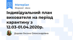 Індивідуальний план вихователя на період карантину з 12.03-01.04.2020р.