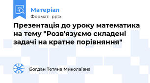 Презентація до уроку математика на тему "Розв'язуємо складені задачі на кратне порівняння"