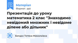Презентація до уроку математика 2 клас "Знаходимо невідомий множник і невідоме ділене або дільник"