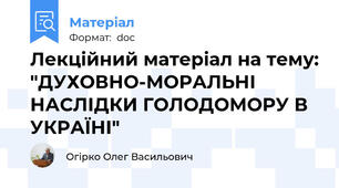 Лекційний матеріал на тему: "ДУХОВНО-МОРАЛЬНІ НАСЛІДКИ ГОЛОДОМОРУ В УКРАЇНІ"