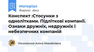 Конспект :Стосунки з однолітками. Підліткові компанії.  Ознаки дружніх, недружніх і небезпечних компаній