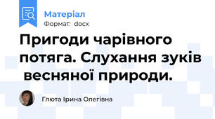 Пригоди чарівного потяга. Слухання зуків  весняної природи.