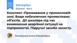 Конспект :Проживання у промисловій зоні. Види небезпечних промислових об’єктів.  Дії школяра під час виникнення аварійної ситуації на підприємстві. Підручні засоби захисту.