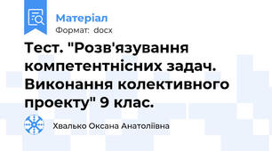 Тест. "Розв'язування компетентнісних задач. Виконання колективного проекту" 9 клас.