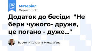 Додаток до бесіди  "Не бери чужого- друже, це погано - дуже..."