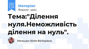 Тема:"Ділення нуля.Неможливість ділення на нуль".