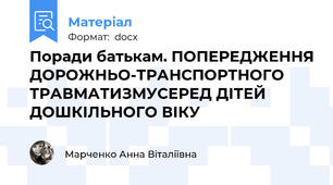 Поради батькам. ПОПЕРЕДЖЕННЯ ДОРОЖНЬО-ТРАНСПОРТНОГО ТРАВМАТИЗМУСЕРЕД ДІТЕЙ ДОШКІЛЬНОГО ВІКУ