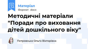 Методичні матеріали "Поради про виховання дітей дошкільного віку"
