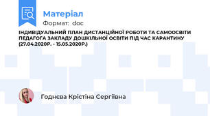 ІНДИВІДУАЛЬНИЙ ПЛАН ДИСТАНЦІЙНОЇ РОБОТИ ТА САМООСВІТИ ПЕДАГОГА ЗАКЛАДУ ДОШКІЛЬНОЇ ОСВІТИ ПІД ЧАС КАРАНТИНУ (27.04.2020Р. - 15.05.2020Р.)