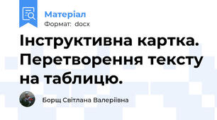 Інструктивна картка.  Перетворення тексту на таблицю.