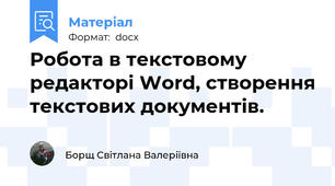 Робота в текстовому редакторі Word, створення текстових документів.