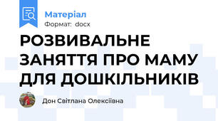 РОЗВИВАЛЬНЕ ЗАНЯТТЯ ПРО МАМУ ДЛЯ ДОШКІЛЬНИКІВ