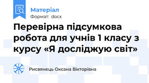 Перевірна підсумкова  робота для учнів 1 класу з курсу «Я досліджую світ»