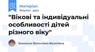 "Вікові та індивідуальні особливості дітей різного віку"