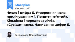 Число і цифра 5. Утворення числа прилічуванням 1. Поняття «п’ятий». Кількісна і порядкова лічба. «Сусіди» числа. Написання цифри 5.