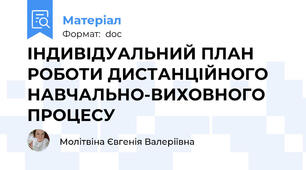 ІНДИВІДУАЛЬНИЙ ПЛАН РОБОТИ ДИСТАНЦІЙНОГО НАВЧАЛЬНО-ВИХОВНОГО ПРОЦЕСУ