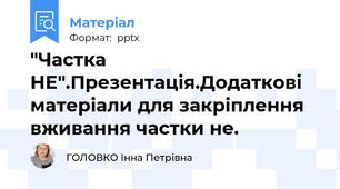 "Частка НЕ".Презентація.Додаткові матеріали для закріплення вживання частки не.