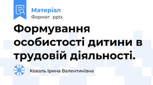 Формування особистості дитини в трудовій діяльності.