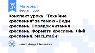Конспект уроку  "Технічне креслення" за темою «Види креслень. Порядок читання креслень. Формати креслень. Лiнiї креслення. Масштаби»