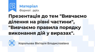 Презентація до тем "Вивчаємо ділення на рівні частини", "Вивчаємо правила порядку виконання дій у виразах".