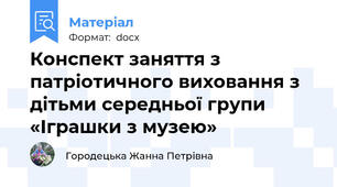 Конспект заняття з патріотичного виховання з дітьми середньої групи  «Іграшки з музею»