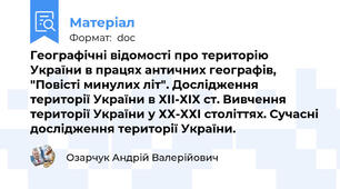 Географічні відомості про територію України в працях античних географів, "Повісті минулих літ". Дослідження території України в ХІІ-ХІХ ст. Вивчення території України у ХХ-ХХІ століттях. Сучасні дослідження території України.