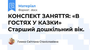 КОНСПЕКТ ЗАНЯТТЯ: «В ГОСТЯХ У КАЗКИ» Старший дошкільний вік.