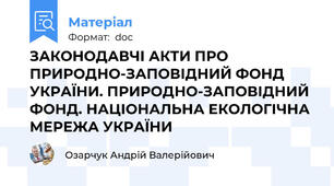 ЗАКОНОДАВЧІ АКТИ ПРО ПРИРОДНО-ЗАПОВІДНИЙ ФОНД УКРАЇНИ. ПРИРОДНО-ЗАПОВІДНИЙ ФОНД. НАЦІОНАЛЬНА ЕКОЛОГІЧНА МЕРЕЖА УКРАЇНИ
