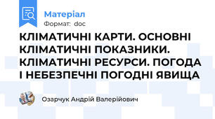 КЛІМАТИЧНІ КАРТИ. ОСНОВНІ КЛІМАТИЧНІ ПОКАЗНИКИ. КЛІМАТИЧНІ РЕСУРСИ. ПОГОДА І НЕБЕЗПЕЧНІ ПОГОДНІ ЯВИЩА