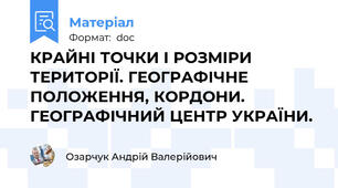 КРАЙНІ ТОЧКИ І РОЗМІРИ ТЕРИТОРІЇ. ГЕОГРАФІЧНЕ ПОЛОЖЕННЯ, КОРДОНИ. ГЕОГРАФІЧНИЙ ЦЕНТР УКРАЇНИ.