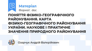 ПОНЯТТЯ ФІЗИКО-ГЕОГРАФІЧНОГО РАЙОНУВАННЯ. КАРТА ФІЗИКО-ГЕОГРАФІЧНОГО РАЙОНУВАННЯ УКРАЇНИ. НАУКОВЕ І ПРАКТИЧНЕ ЗНАЧЕННЯ ПРИРОДНОГО РАЙОНУВАННЯ
