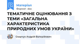 ТЕМАТИЧНЕ ОЦІНЮВАННЯ З ТЕМИ «ЗАГАЛЬНА ХАРАКТЕРИСТИКА ПРИРОДНИХ УМОВ УКРАЇНИ»