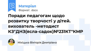 Поради педагогам щодо розвитку творчості у дітей.  вихователь -методист КЗ"ДНЗ(ясла-садок)№231КТ"КМР