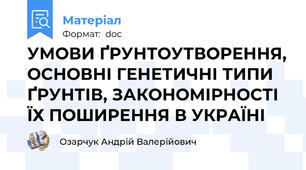 УМОВИ ҐРУНТОУТВОРЕННЯ, ОСНОВНІ ГЕНЕТИЧНІ ТИПИ ҐРУНТІВ, ЗАКОНОМІРНОСТІ ЇХ ПОШИРЕННЯ В УКРАЇНІ