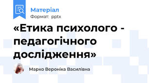 «Етика психолого - педагогічного дослідження»