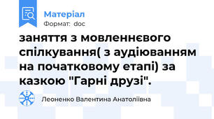 заняття з мовленнєвого спілкування( з аудіюванням на початковому етапі) за казкою "Гарні друзі".