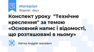 Конспект уроку  "Технічне креслення" за темою «Основний напис i відомості, що розташовані в ньому»