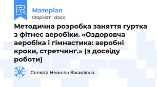 Методична розробка заняття гуртка з фітнес аеробіки. «Оздоровча аеробіка і гімнастика: аеробні кроки, стретчинг.» (з досвіду роботи)