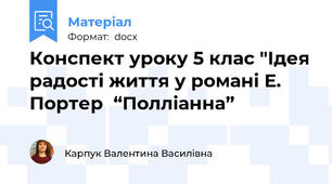 Конспект уроку 5 клас "Ідея радості життя у романі Е. Портер  “Полліанна”
