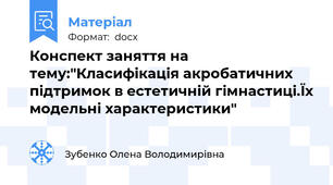 Конспект заняття на тему:"Класифікація акробатичних підтримок в естетичній гімнастиці.Їх модельні характеристики"