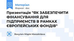 Презентація "ЯК ЗАБЕЗПЕЧИТИ ФІНАНСУВАННЯ ДЛЯ ПІДПРИЄМСТВ В РАМКАХ ЄВРОПЕЙСЬКИХ ФОНДІВ"