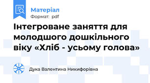 Інтегроване заняття для молодшого дошкільного віку «Хліб - усьому голова»