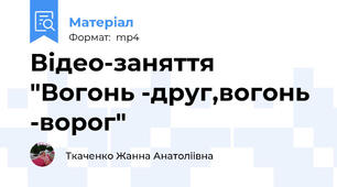 Відео-заняття  "Вогонь -друг,вогонь -ворог"