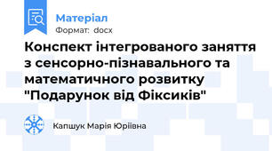 Конспект інтегрованого заняття з сенсорно-пізнавального та математичного розвитку "Подарунок від Фіксиків"